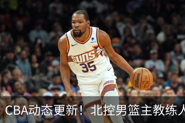 CBA动态更新！北控男篮主教练人选揭晓，杜锋有望续约广东宏远